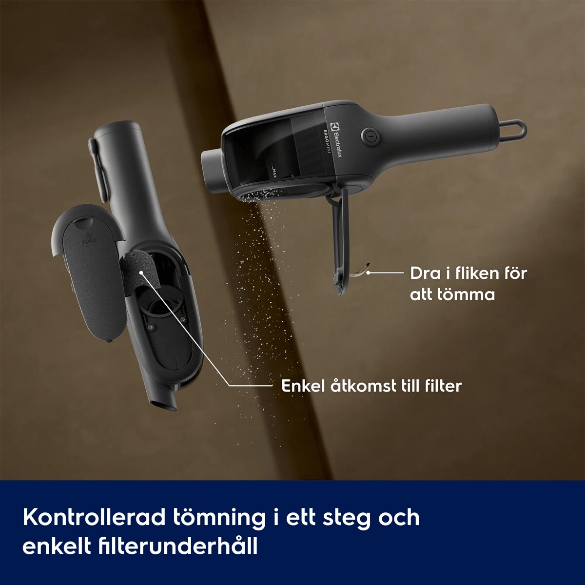 Kontrollerad tömning i ett steg och enkelt filterunderhåll      Dra i fliken för att tömma Enkel åtkomst till filter